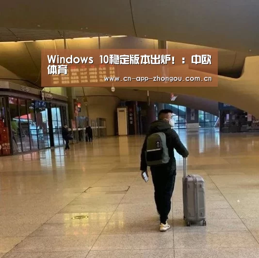 Windows 10稳定版本出炉!:中欧体育(图3) 中欧体育官网